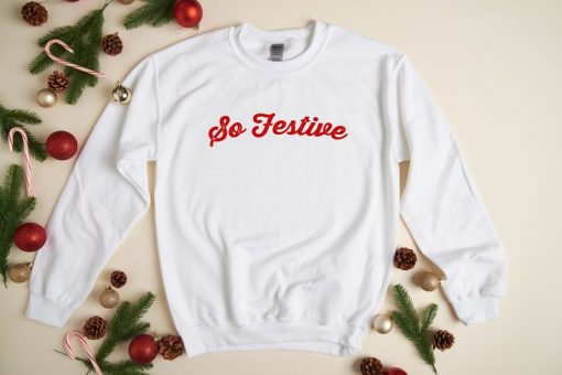 So Festive Sweatshirt, Holiday Sweatshirt, Christmas Sweatshirt, Women's Christmas Sweater, Festive Holiday Sweater