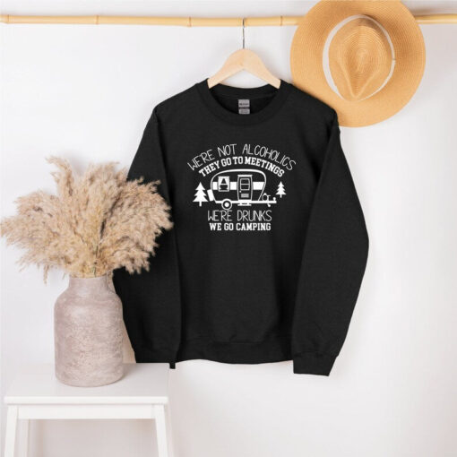 We're not Alcoholics They Go to Meetings sweatshirt, Adventure sweatshirt, Camping Sweatshirt, Camper sweatshirt