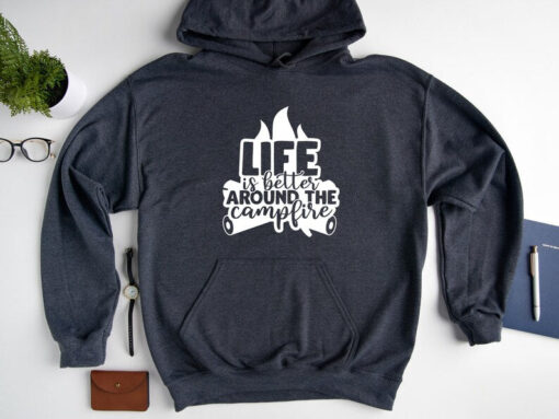 Life Is Better Around The Campfire Hoodie, Campfire Sweatshirt, Happy Camper Sweatshirt, Camping Hoodie, Camping Sweater