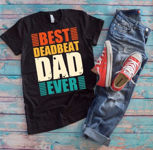 Deadbeat Father Shirt | Best Deadbeat Dad Ever | Funny Daddy Prank Father's Day Gift