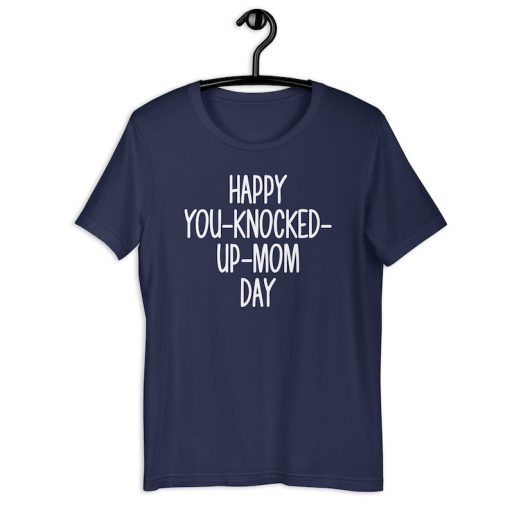 Adult Humor Shirt | Happy You Knocked Up Mom Day | Funny Siblings Prank Father's Day Gift