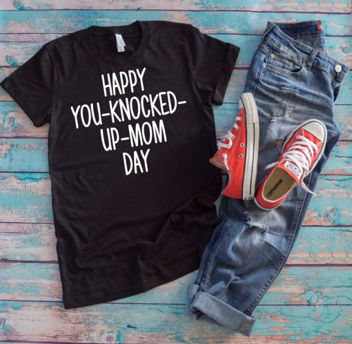 Adult Humor Shirt | Happy You Knocked Up Mom Day | Funny Siblings Prank Father's Day Gift