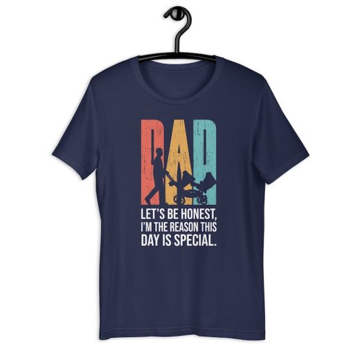 Daddy Joke Shirt | Let's Be Honest I'm The Reason Why This Day Is Special | Dad Appreciation Father's Day Gift