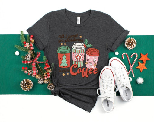 All I Want For Christmas Is More Coffee Shirt, Christmas T-shirt, Christmas Graphic Tee, Xmas Coffee Lover