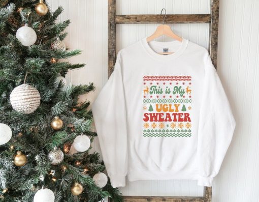 This is My Ugly Sweater, Christmas Sweatshirt, Christmas Women Sweatshirt, Christmas Gift