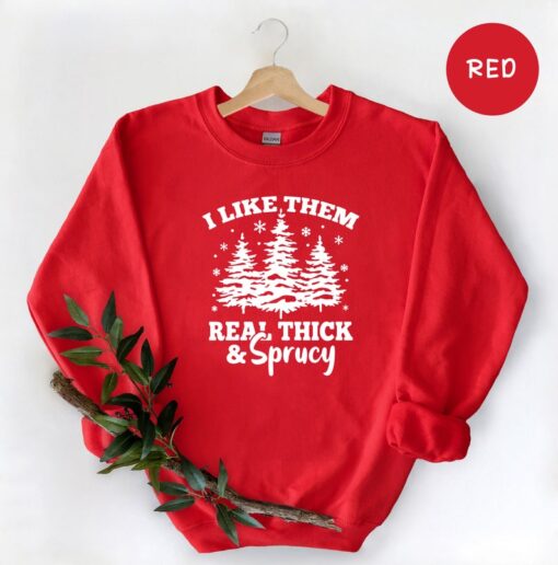 I Like Them Real Thick and Sprucy Sweatshirt, Christmas Sweatshirt