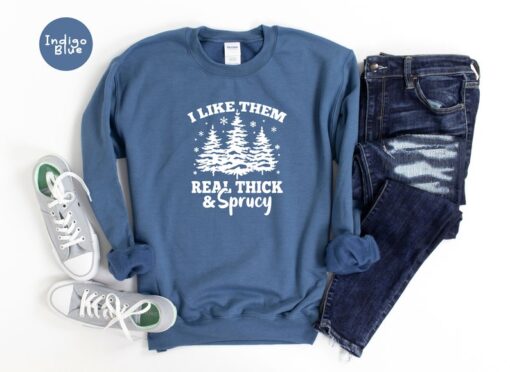 I Like Them Real Thick and Sprucy Sweatshirt, Christmas Sweatshirt