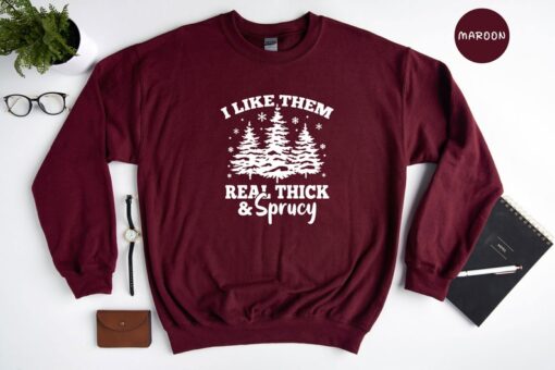 I Like Them Real Thick and Sprucy Sweatshirt, Christmas Sweatshirt