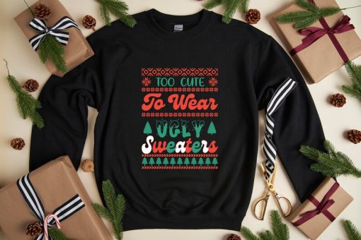 Too Cute To Wear Ugly Sweaters, Christmas Sweater, Christmas Women Sweatshirt