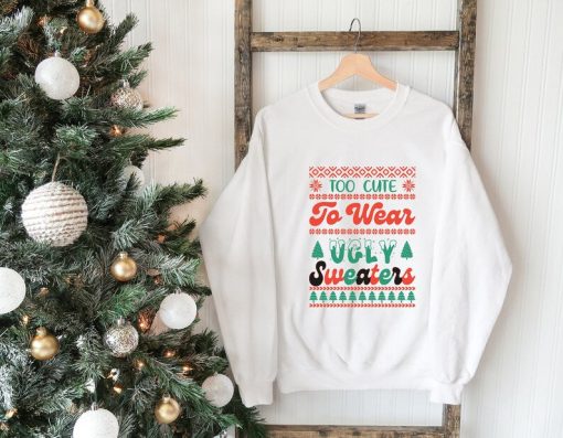 Too Cute To Wear Ugly Sweaters, Christmas Sweater, Christmas Women Sweatshirt