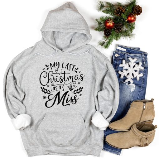 My Last Christmas As a Miss Hoodie, Funny Christmas hoodie, hoodie for woman, holiday sweater, Family hoodie