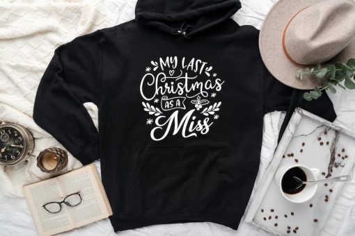 My Last Christmas As a Miss Hoodie, Funny Christmas hoodie, hoodie for woman, holiday sweater, Family hoodie