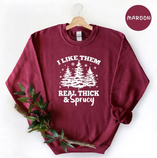 I Like Them Real Thick and Sprucy Sweatshirt, Christmas Hoodie, Xmas Tree Sweatshirt, Thick and Sprucy Hoodie