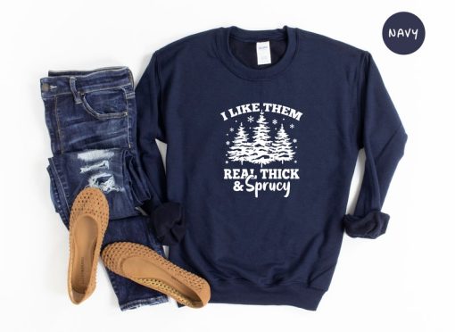 I Like Them Real Thick and Sprucy Sweatshirt, Christmas Hoodie, Xmas Tree Sweatshirt, Thick and Sprucy Hoodie