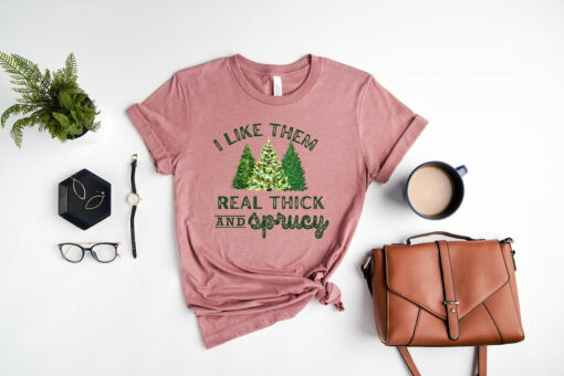 I like them real thick and sprucy shirt, funny Christmas T-Shirt, Holiday Shirt, Christmas Tree Shirt, Gift For Christmas