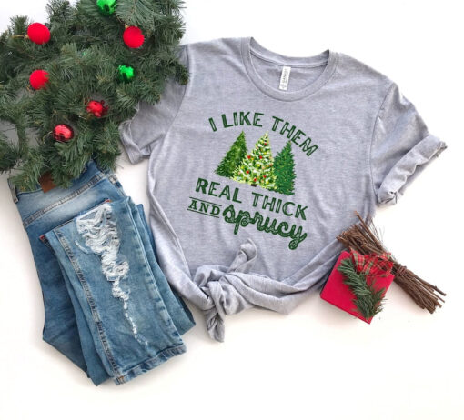 I like them real thick and sprucy shirt, funny Christmas T-Shirt, Holiday Shirt, Christmas Tree Shirt, Gift For Christmas