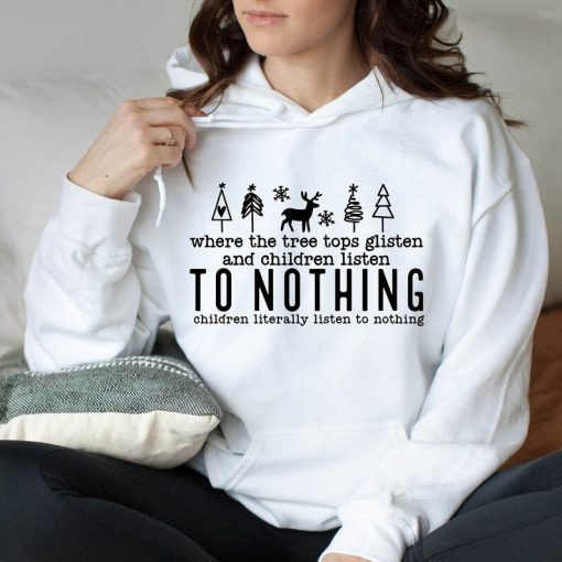 Tree Tops Glisten And Children Listen To Nothing Hoodie, Christmas Hoodie, Christmas Trees Hoodie