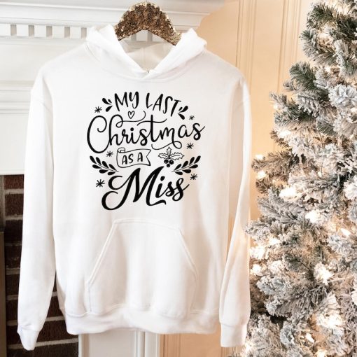 My Last Christmas As a Miss Hoodie, Funny Christmas hoodie, hoodie for woman, holiday sweater, Family hoodie