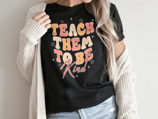 Teach Them To Be Kind Shirt, Kindness Shirt, Teacher Life Shirt, Retro Teacher Shirt, Be Kind Teacher Shirt, Motivational T-Shirt