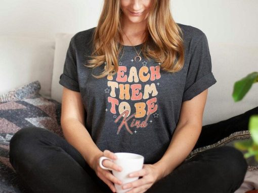 Teach Them To Be Kind Shirt, Kindness Shirt, Teacher Life Shirt, Retro Teacher Shirt, Be Kind Teacher Shirt, Motivational T-Shirt