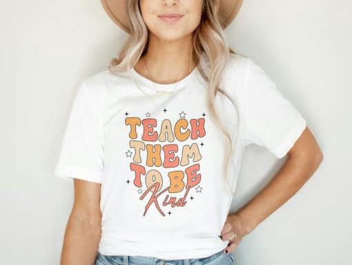 Teach Them To Be Kind Shirt, Kindness Shirt, Teacher Life Shirt, Retro Teacher Shirt, Be Kind Teacher Shirt, Motivational T-Shirt