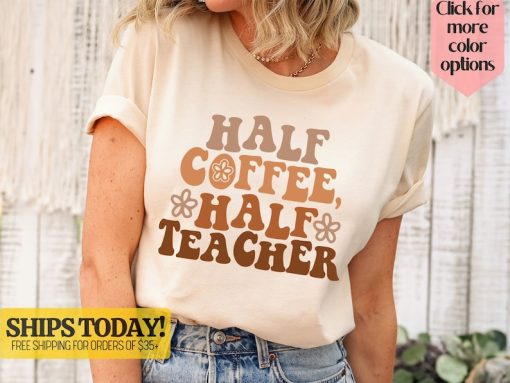 Half Teacher Half Coffee Shirt, Cute Teacher Shirt, Retro Teacher Shirt, Trendy Teacher Shirts, Teacher Tees, Teacher Gift, Teacher Shirts