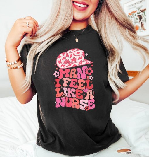 Man I Feel Like a Nurse Shirt, Gift for Nurse, Nurse Tee, Nurse Gift, Cowgirl Nurse Shirt, Country Nurse Shirt, Nursing Shirt, Nurse Week