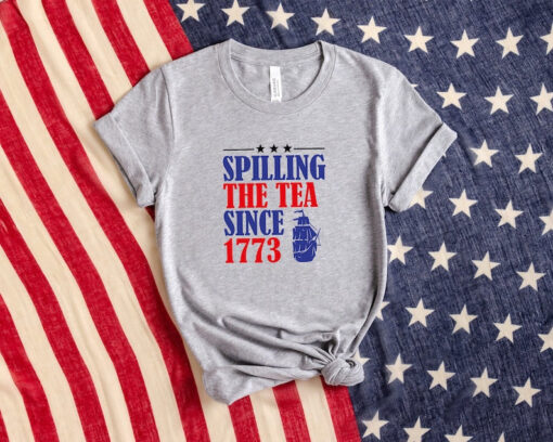 Spilling The Tea Since 1773, Happy 4th Of July Shirt, Independence Day Shirt, Red White Blue Shirt, 4th Of July Gif