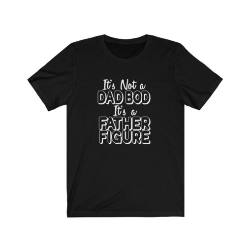 It's Not A Dad Bod, It's A Father Figure - Funny Dad Joke - T-shirt