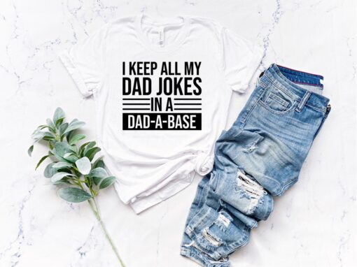 I Keep All My Jokes In A Dad-A-Base, Funny Dad Shirt, Fathers Day T shirt, Funny Fathers Day Gift, Best Dad T-Shirt