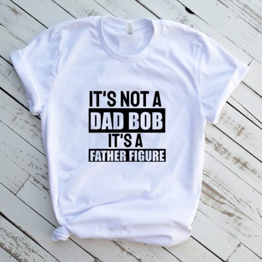 It's Not A Dad Bod It's A Father Figure T shirt Dad Gift Funny Dad Shirt - Gift For Husband