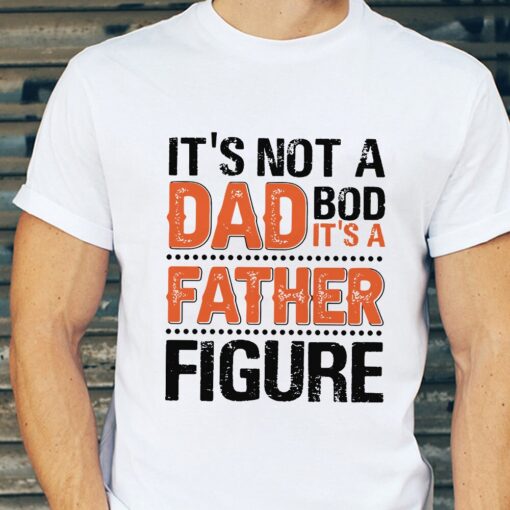 It's Not A Dad Bod It's A Father Figure Shirt,Father Day Shirt,Dad Shirt, Father Shirt, Dad Life Shirt, Gift For Dad