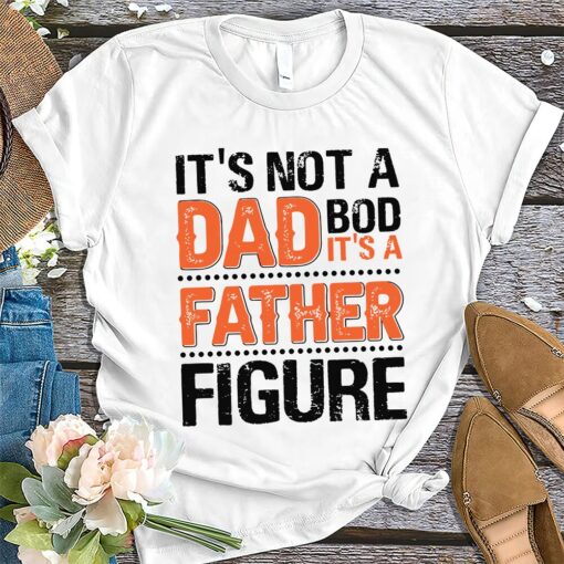 It's Not A Dad Bod It's A Father Figure Shirt,Father Day Shirt,Dad Shirt, Father Shirt, Dad Life Shirt, Gift For Dad