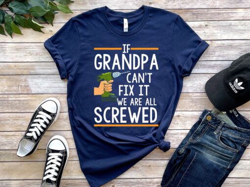 If Grandpa Can't Fix It We're Screwed, Grandpa Shirt If Grandpa Can't Fix It we are all Screwed Shirt