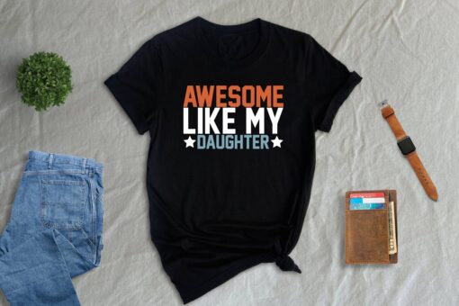 Like Father Like Daughter Shirt, Awesome Like My Daughter Shirt, Fathers Day Tee, Funny Dad T-shirt