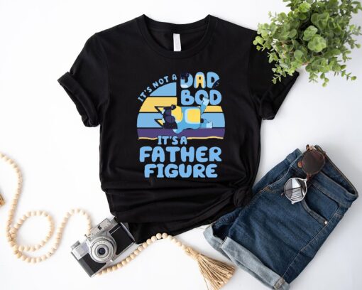 It's Not A Dad Bod It's A Father Figure, Bluey Dad T-shirt,It's Not A Dad Bod It's A Father Figure Shirt,Funny Dad Shirt