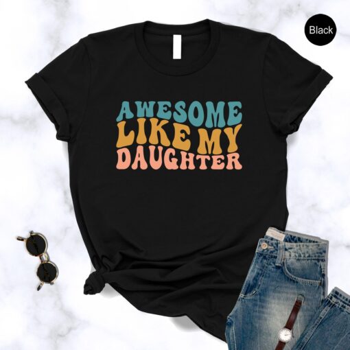 Like Father Like Daughter Shirt, Awesome Like My Daughter Shirt,Father’s Day Gift,Funny Dad Tee,Dad Gift From Daughter