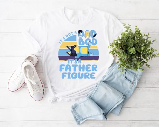 It's Not A Dad Bod It's A Father Figure, Bluey Dad T-shirt,It's Not A Dad Bod It's A Father Figure Shirt,Funny Dad Shirt