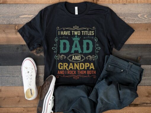 Soon To Be Grandfather T-shirt, I Have Two Titles Grandfather And Dad And I Rock Them Both