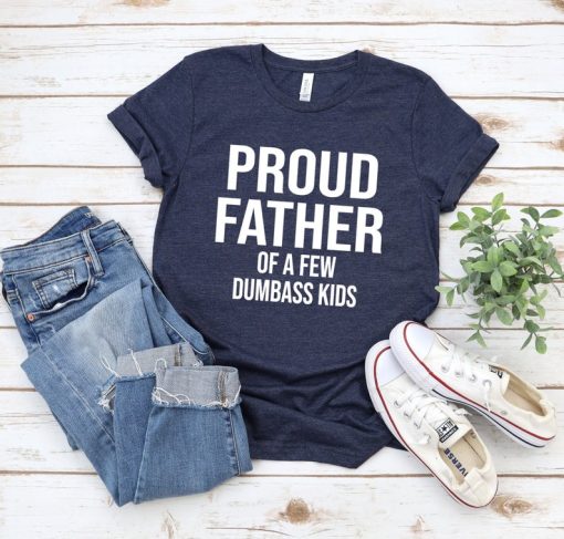 Proud Father Of A Few Dumbass Kids T shirt