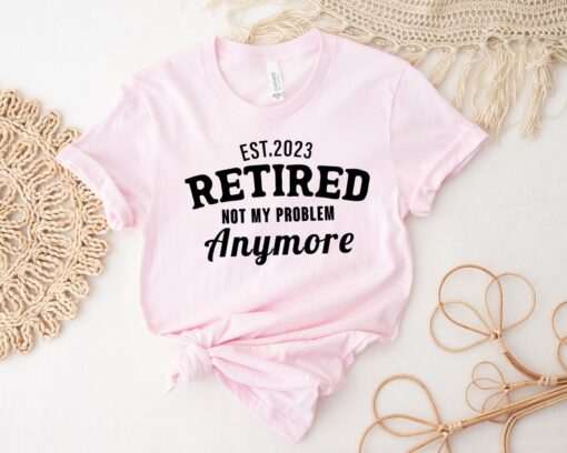 Retired Not My Problem Anymore T-Shirt, Retirement Gifts for Women, Not My Problem Anymore Tee