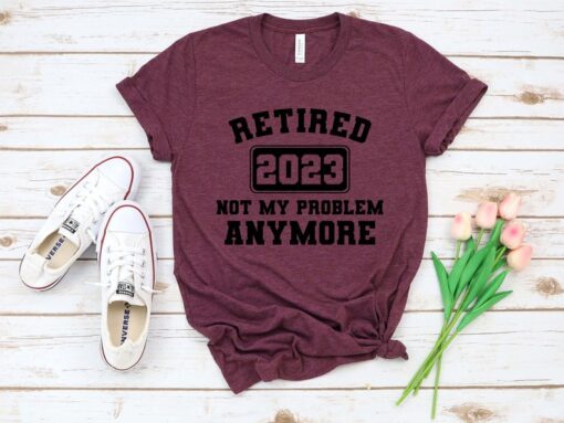 Retired 2023 Not My Problem Anymore T-Shirt, Retired Shirts, Retired 2023, Retirement Party Shirt