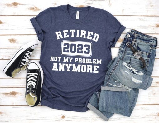 Retired 2023 Not My Problem Anymore T-Shirt, Retired Shirts, Retired 2023, Retirement Party Shirt