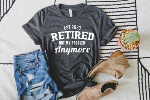 Retired Not My Problem Anymore T-Shirt, Retirement Gifts for Women, Not My Problem Anymore Tee