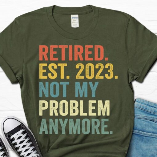 Retired Est 2023 Not My Problem Anymore Shirt, Father's Day Gift for Man