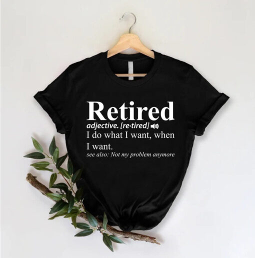 Retired 2023 Not My Problem Anymore Shirt, Funny Retired Definition Shirt