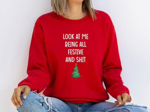 Look At Me Being All Festive and Shit Christmas Sweatshirt