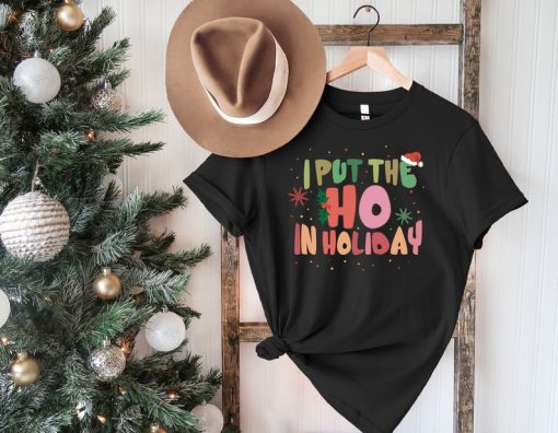 I Put The Ho in Holiday tshirt