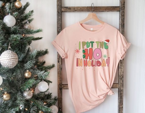 I Put The Ho in Holiday tshirt