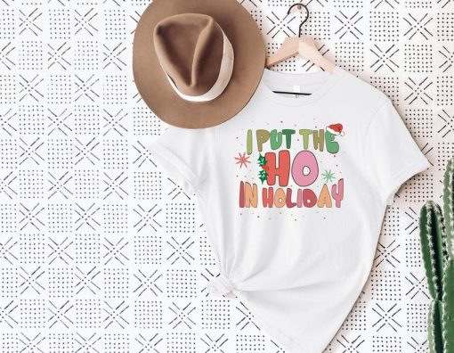 I Put The Ho in Holiday tshirt